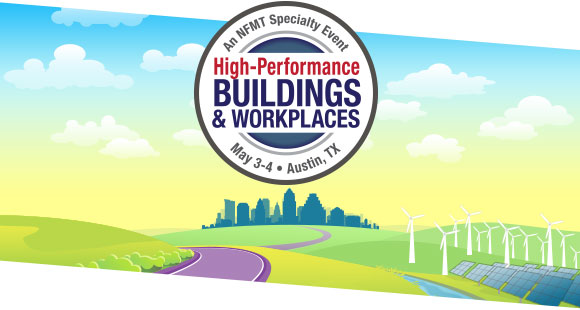 Transform your buildings and transform yourself when you attend High-Performance Buildings and Workplaces, May 3-4, at the Austin Convention Center in Austin, TX